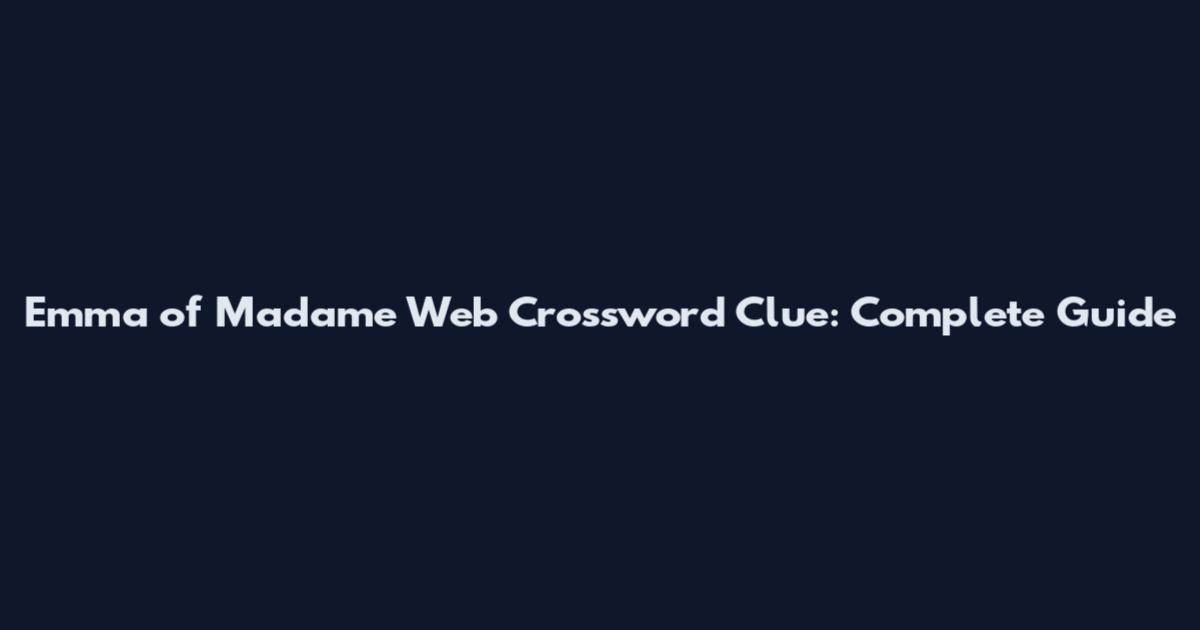 Emma of Madame Web Crossword Clue: Complete Guide