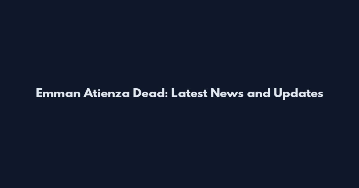 Emman Atienza Dead: Latest News and Updates