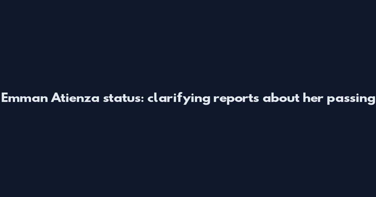 Emman Atienza status: clarifying reports about her passing