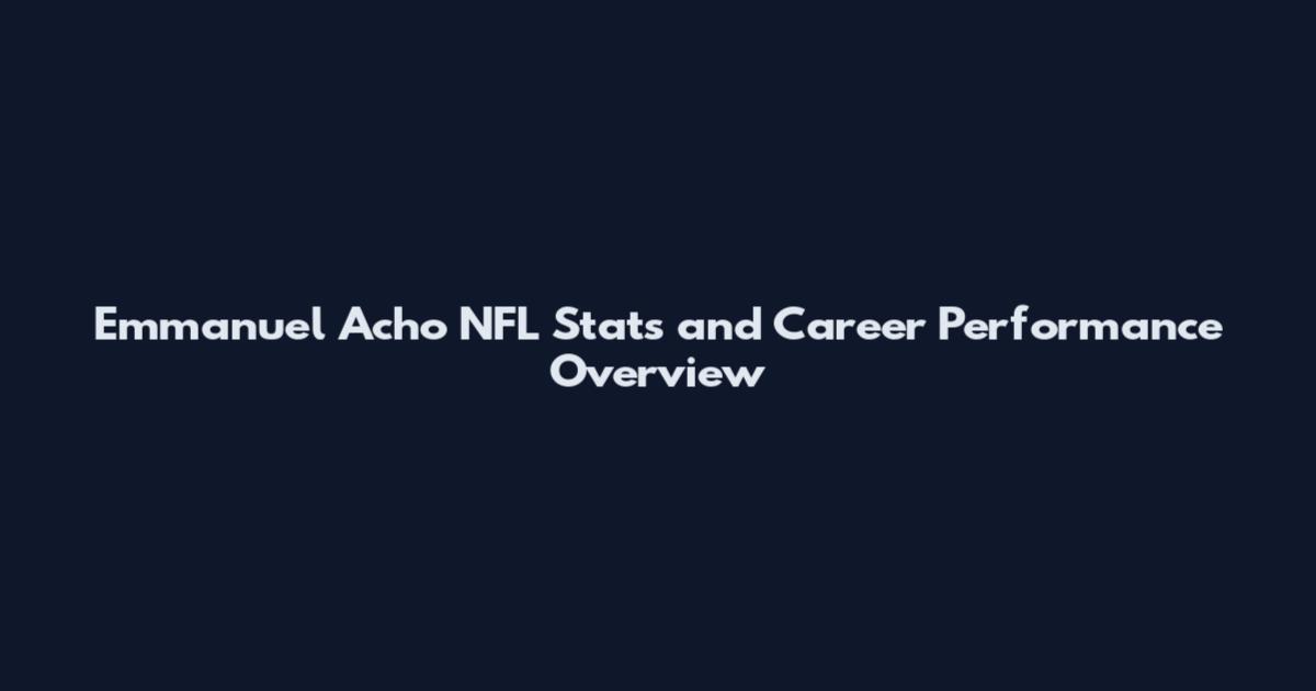 Emmanuel Acho NFL Stats and Career Performance Overview
