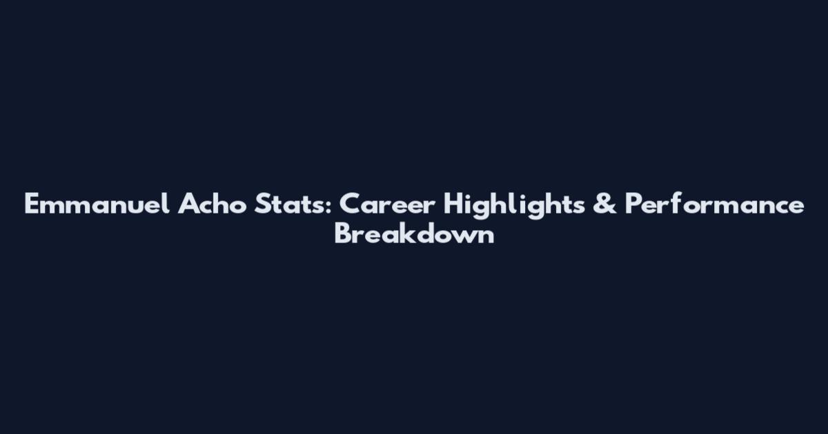 Emmanuel Acho Stats: Career Highlights & Performance Breakdown
