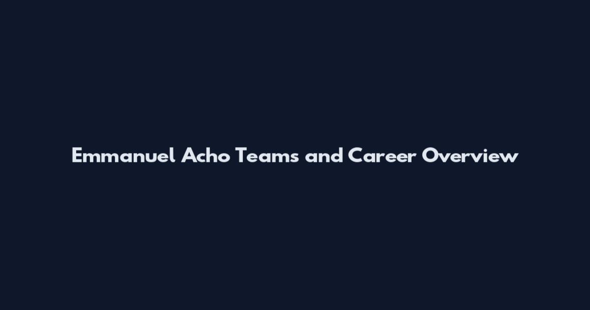 Emmanuel Acho Teams and Career Overview