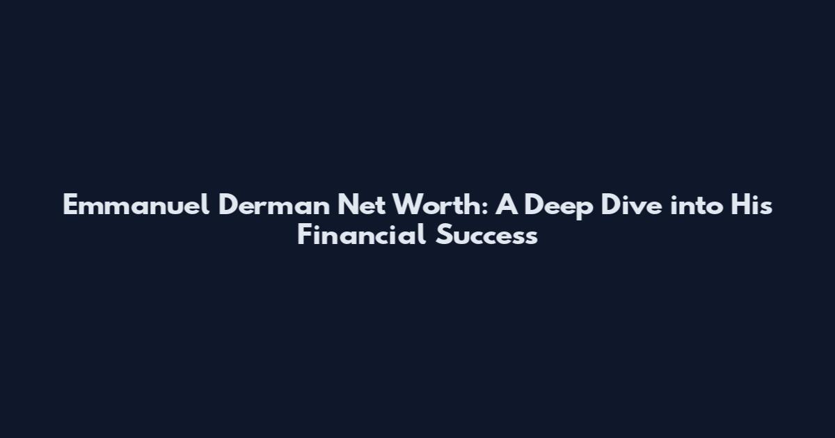 Emmanuel Derman Net Worth: A Deep Dive into His Financial Success