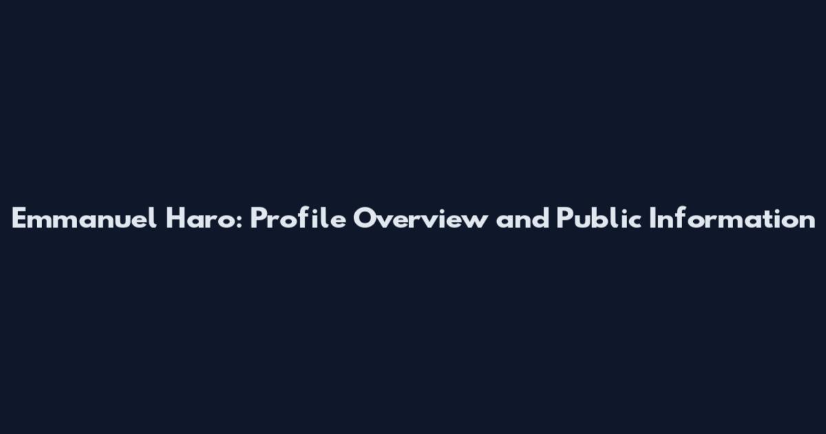 Emmanuel Haro: Profile Overview and Public Information