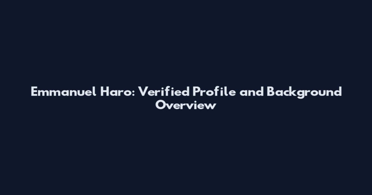 Emmanuel Haro: Verified Profile and Background Overview