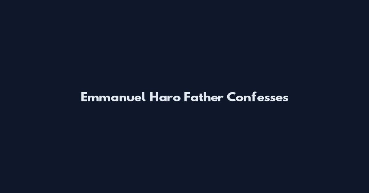 Emmanuel Haro Father Confesses