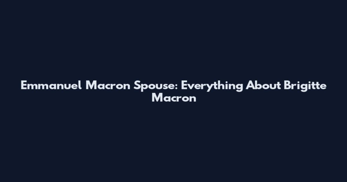 Emmanuel Macron Spouse: Everything About Brigitte Macron