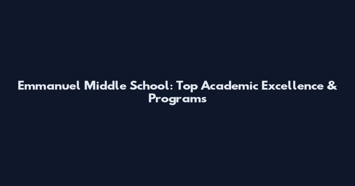 Emmanuel Middle School: Top Academic Excellence & Programs