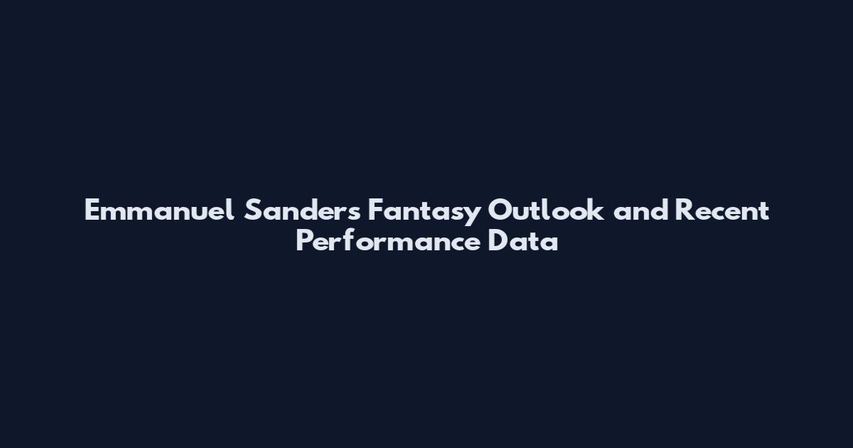 Emmanuel Sanders Fantasy Outlook and Recent Performance Data