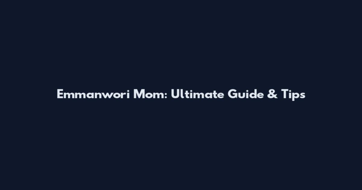 Emmanwori Mom: Ultimate Guide & Tips