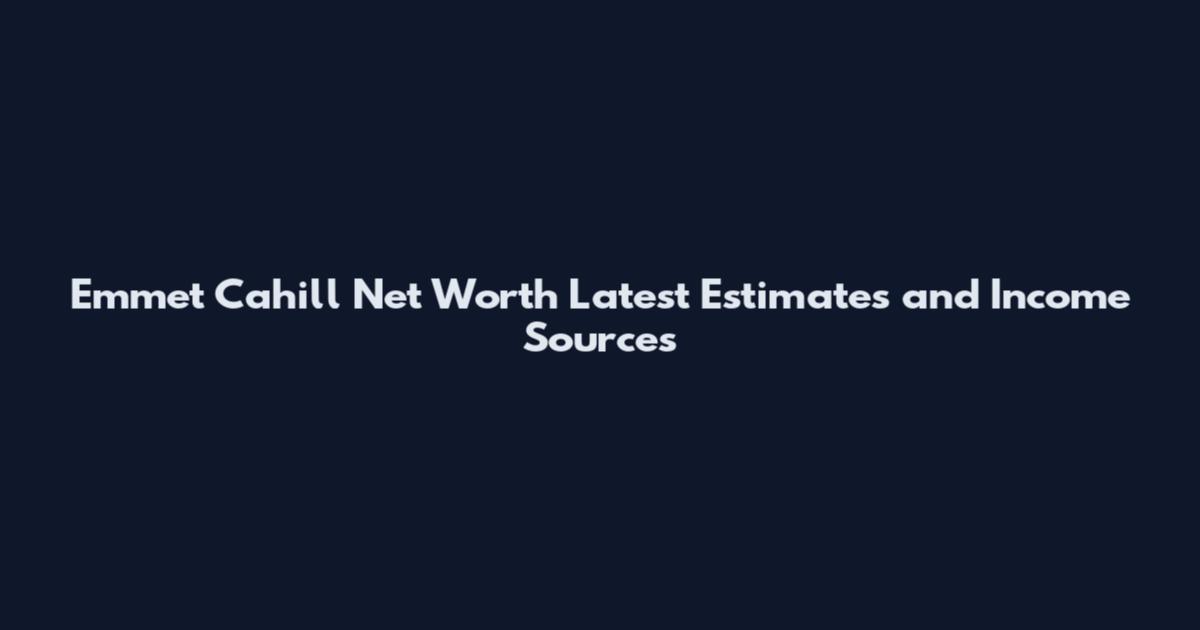 Emmet Cahill Net Worth Latest Estimates and Income Sources