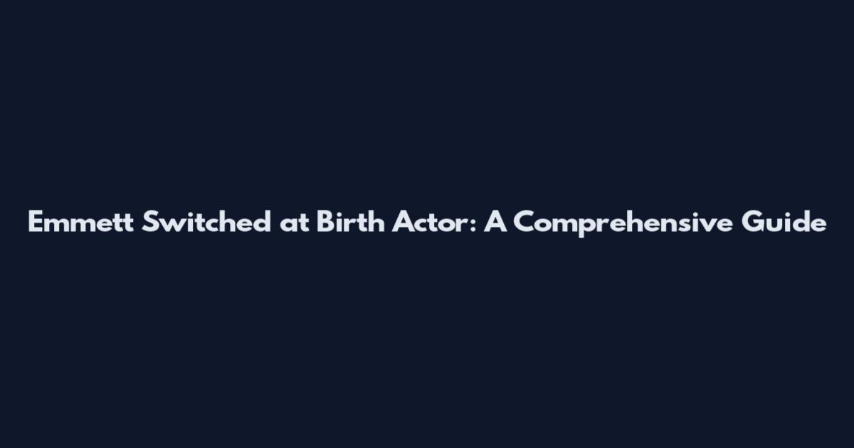 Emmett Switched at Birth Actor: A Comprehensive Guide