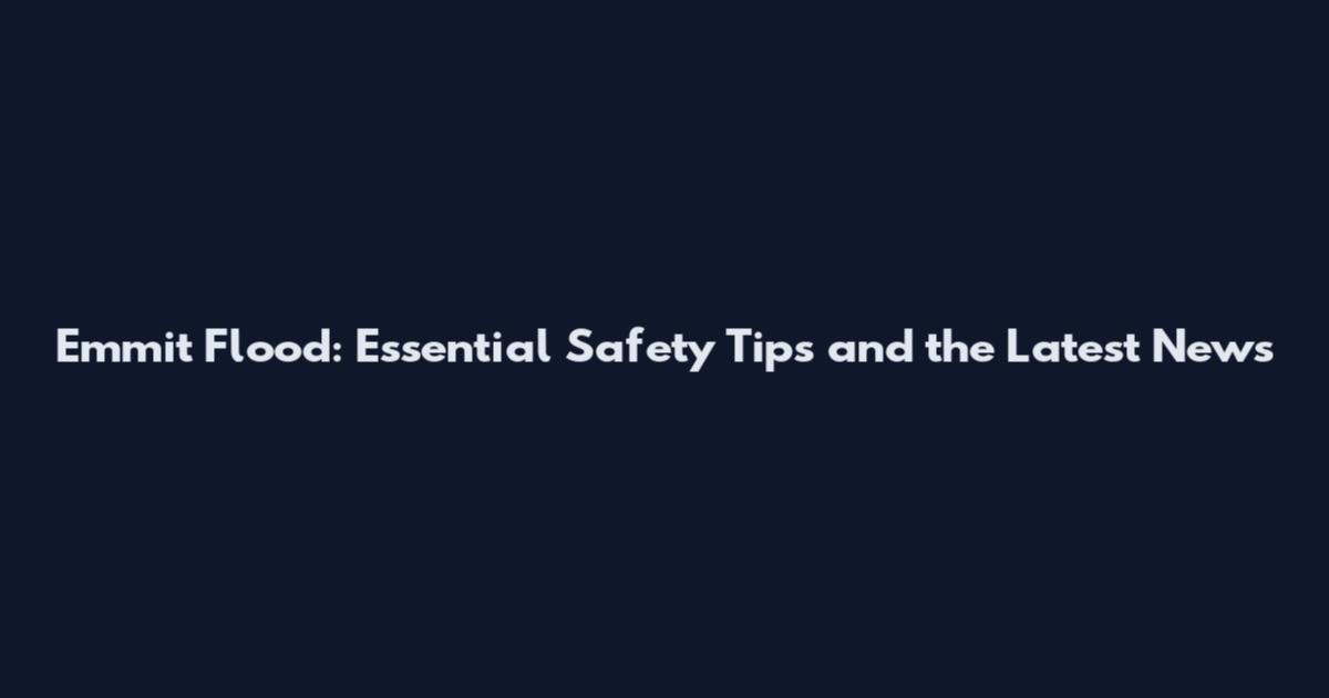 Emmit Flood: Essential Safety Tips and the Latest News