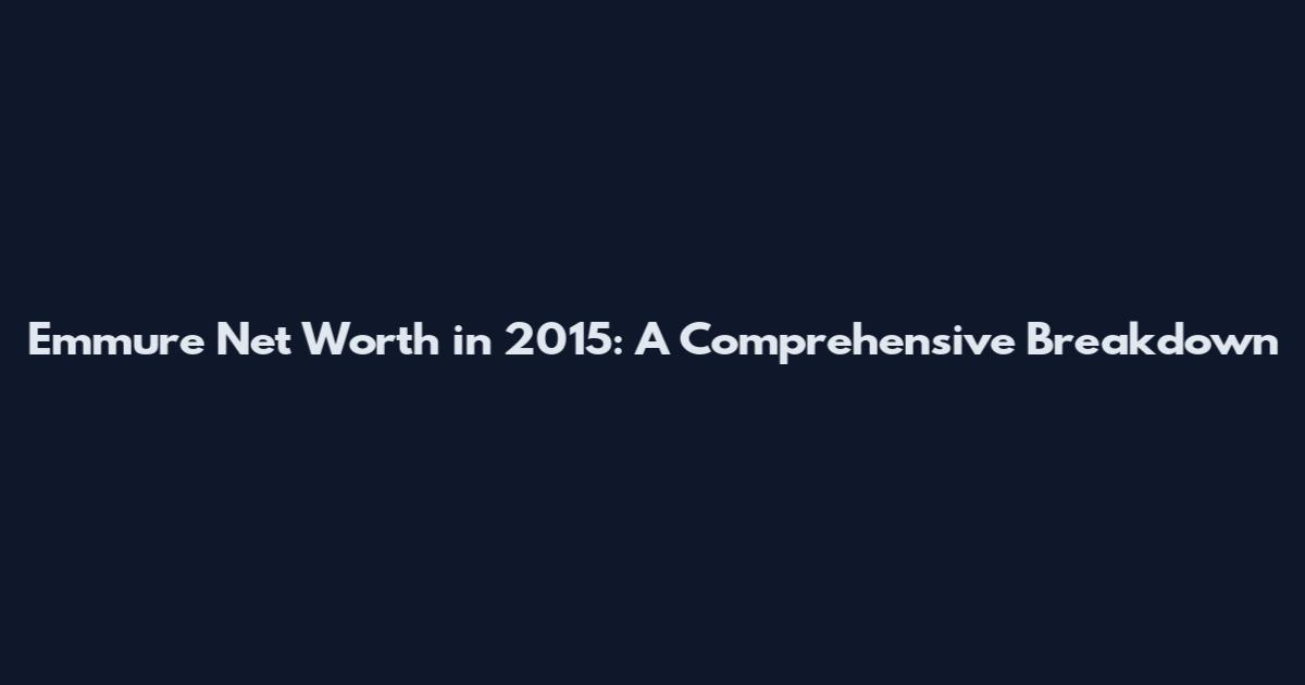 Emmure Net Worth in 2015: A Comprehensive Breakdown
