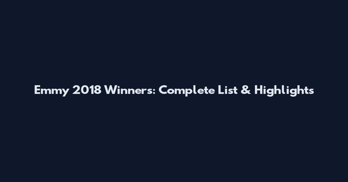 Emmy 2018 Winners: Complete List & Highlights