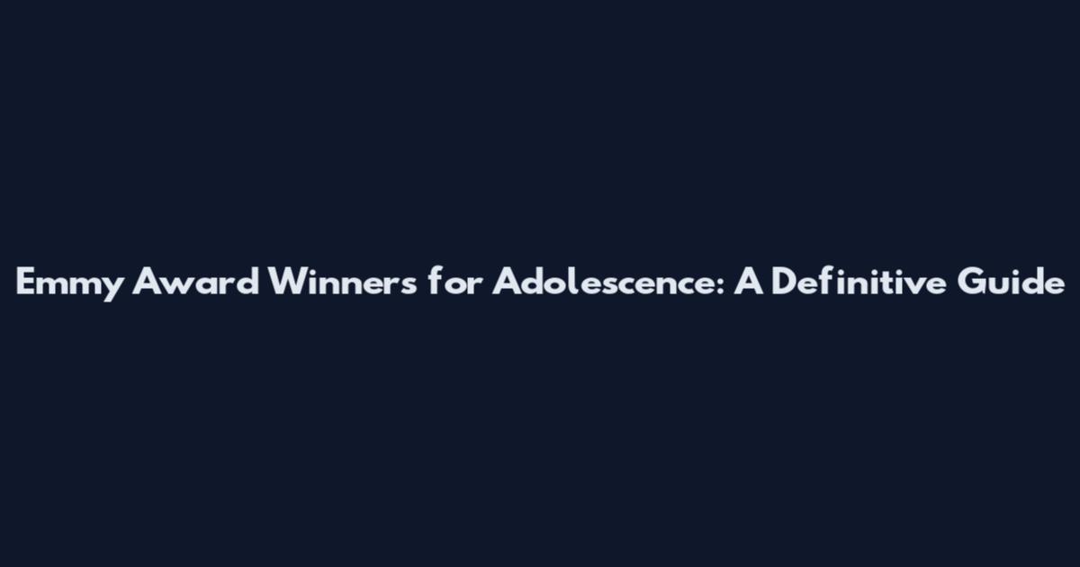 Emmy Award Winners for Adolescence: A Definitive Guide