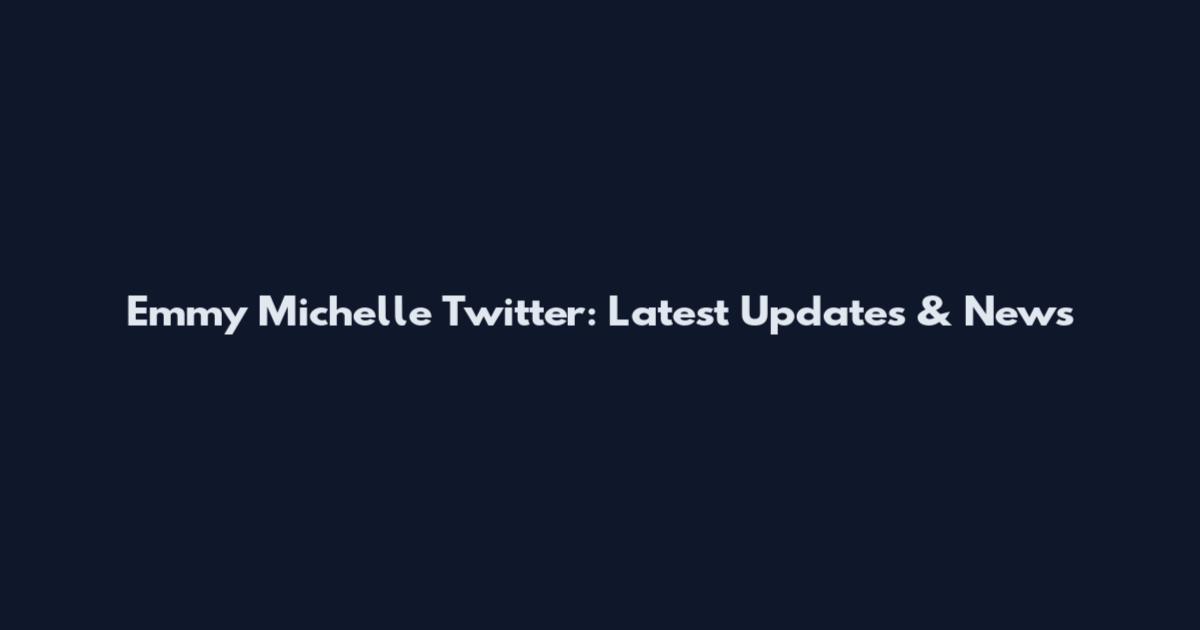 Emmy Michelle Twitter: Latest Updates & News