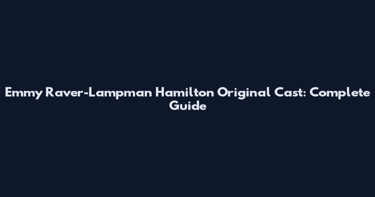 Emmy Raver-Lampman Hamilton Original Cast: Complete Guide