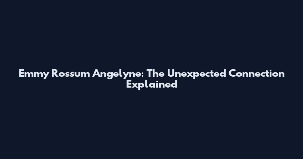 Emmy Rossum Angelyne: The Unexpected Connection Explained