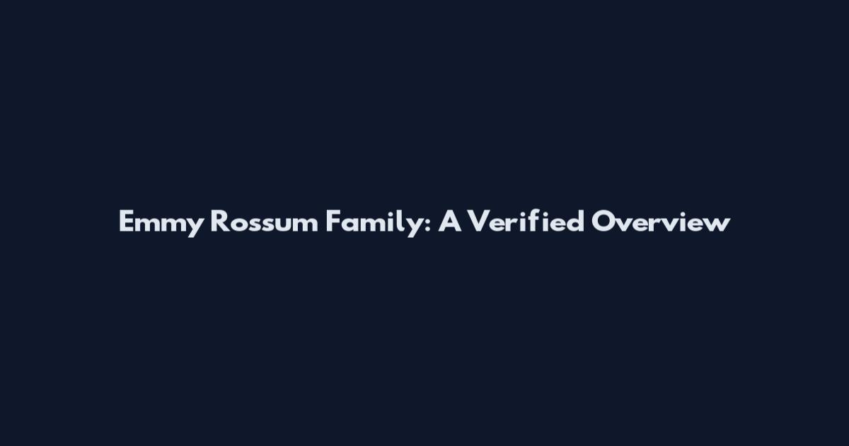 Emmy Rossum Family: A Verified Overview