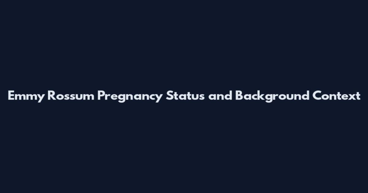 Emmy Rossum Pregnancy Status and Background Context