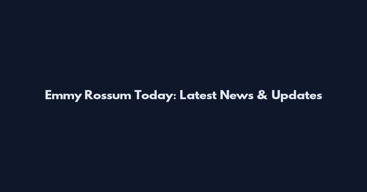 Emmy Rossum Today: Latest News & Updates