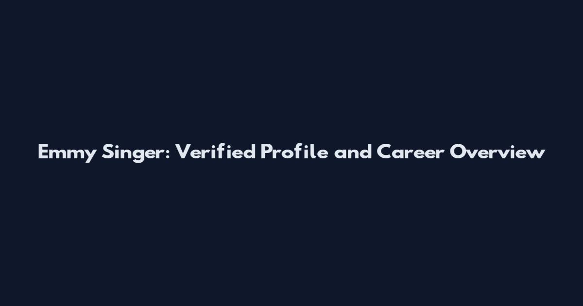 Emmy Singer: Verified Profile and Career Overview