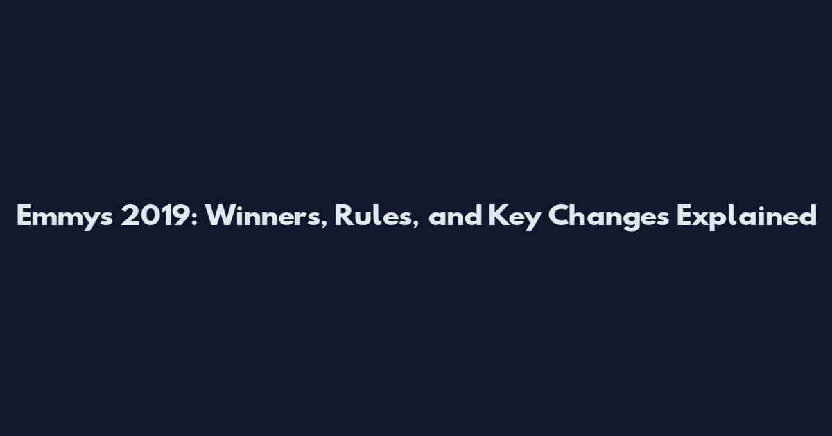 Emmys 2019: Winners, Rules, and Key Changes Explained