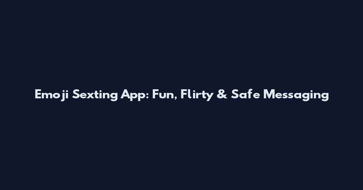 Emoji Sexting App: Fun, Flirty & Safe Messaging