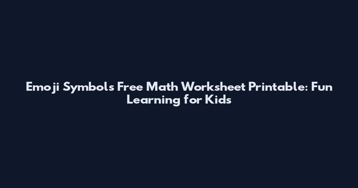Emoji Symbols Free Math Worksheet Printable: Fun Learning for Kids
