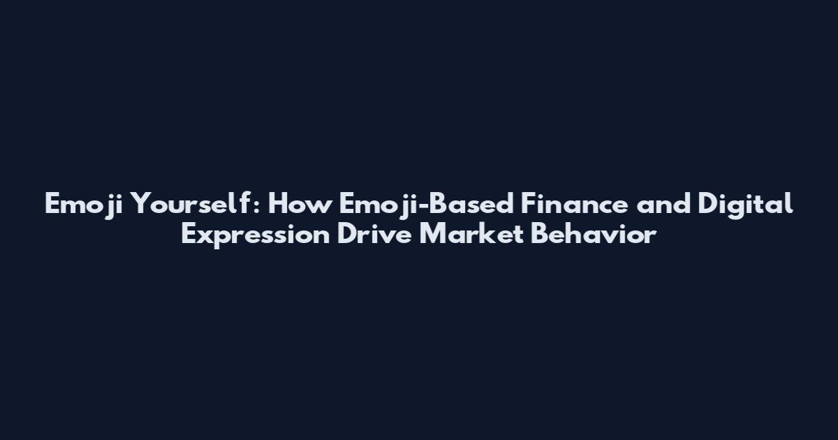 Emoji Yourself: How Emoji-Based Finance and Digital Expression Drive Market Behavior