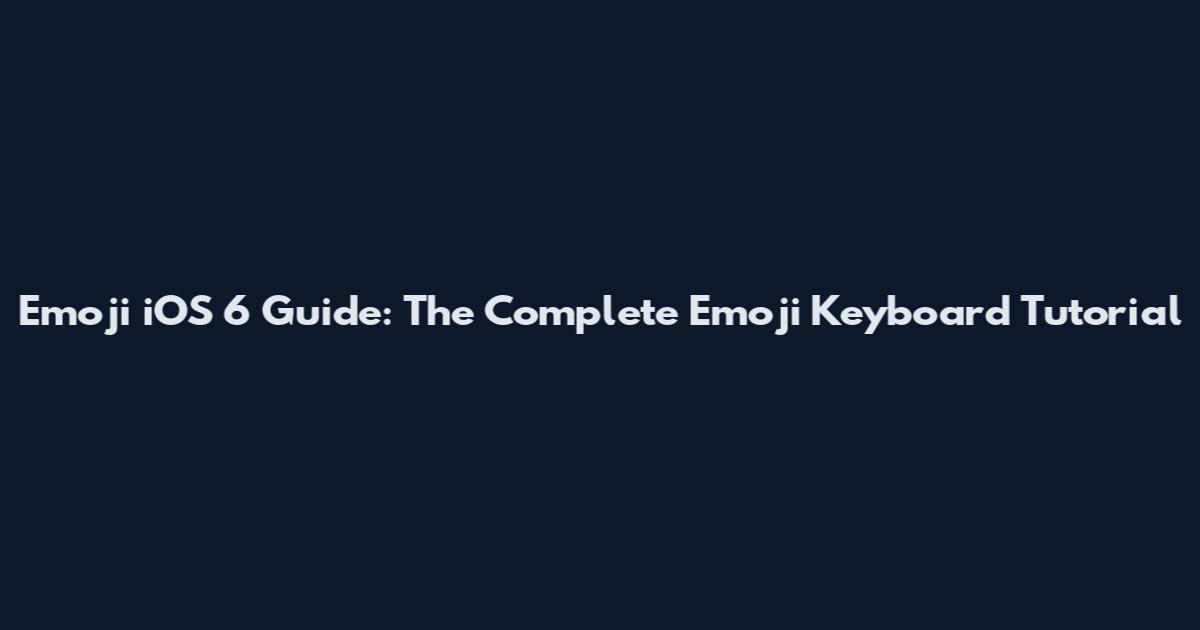 Emoji iOS 6 Guide: The Complete Emoji Keyboard Tutorial