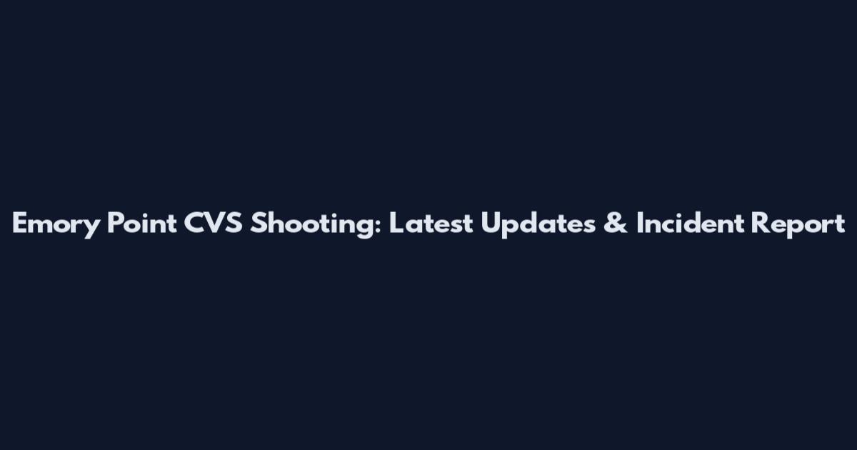 Emory Point CVS Shooting: Latest Updates & Incident Report