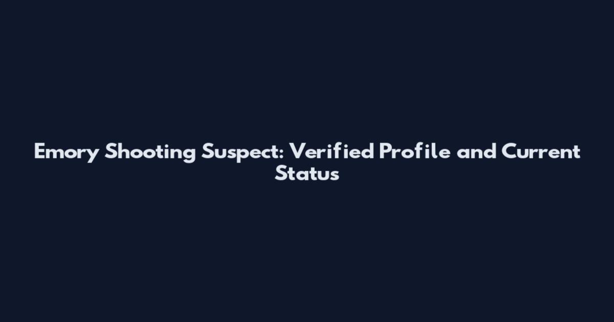 Emory Shooting Suspect: Verified Profile and Current Status