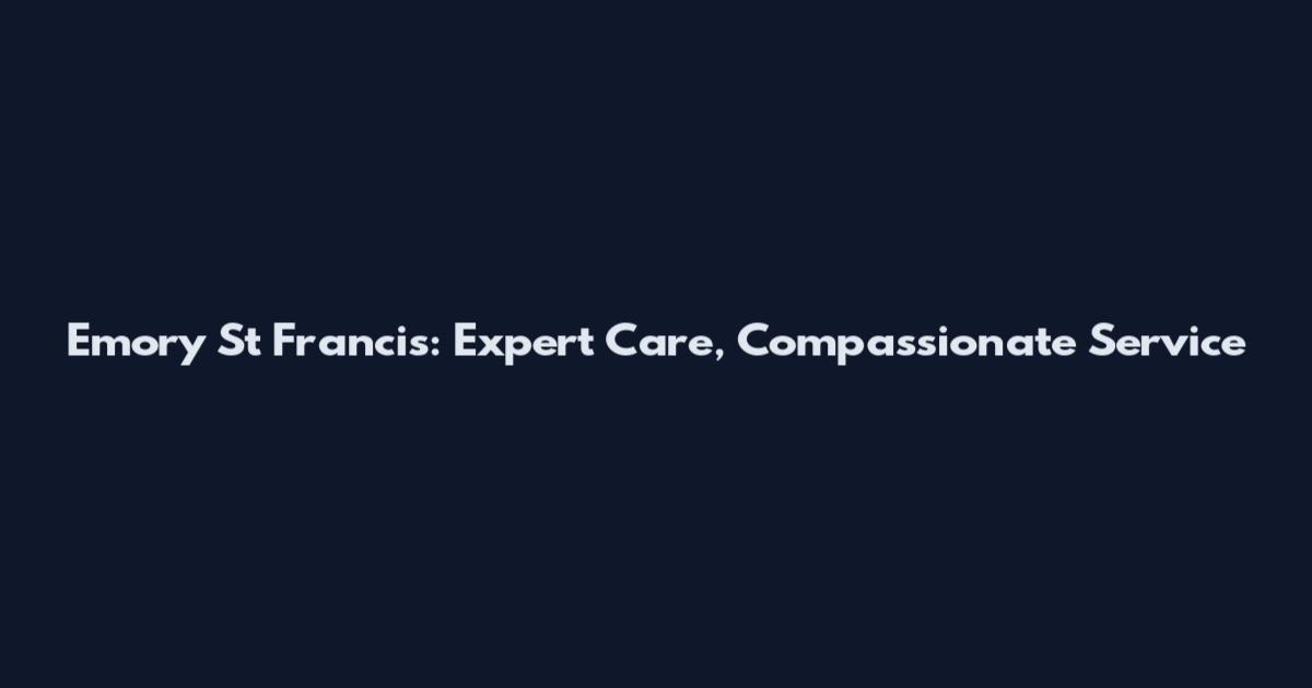 Emory St Francis: Expert Care, Compassionate Service
