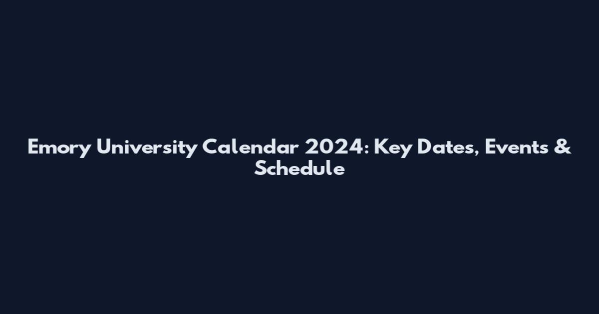 Emory University Calendar 2024: Key Dates, Events & Schedule