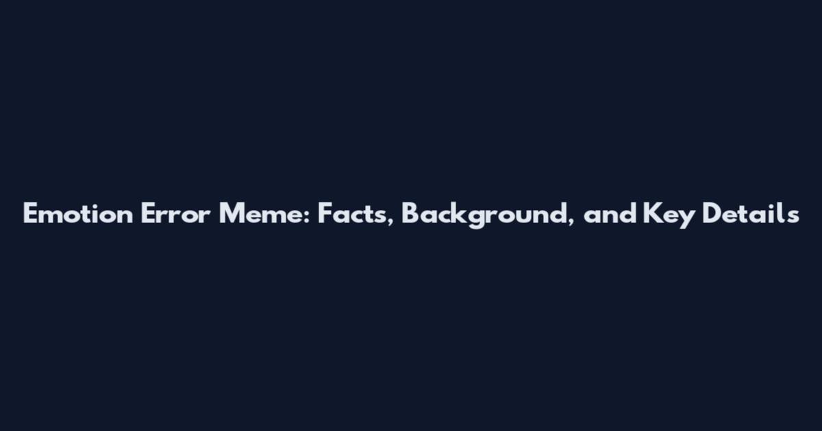 Emotion Error Meme: Facts, Background, and Key Details