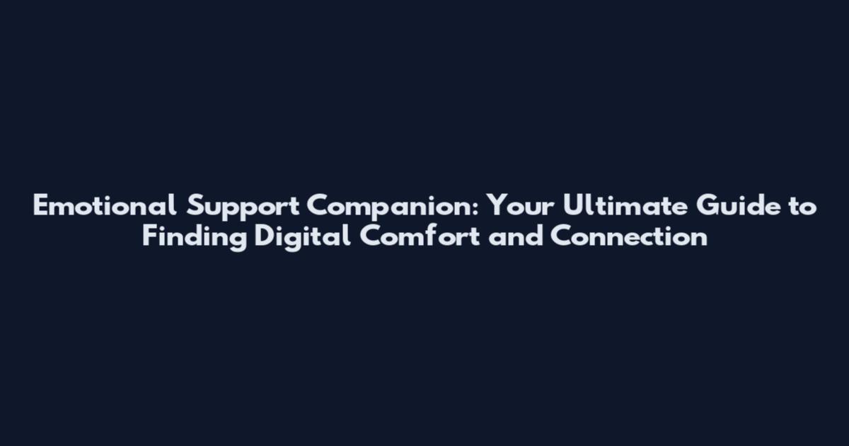 Emotional Support Companion: Your Ultimate Guide to Finding Digital Comfort and Connection