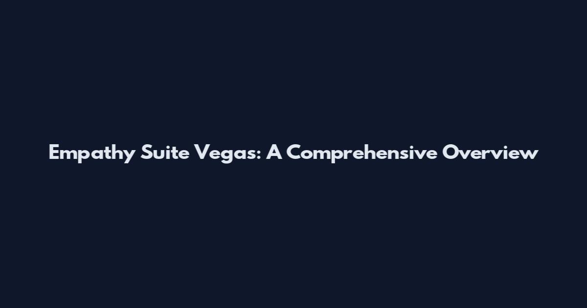 Empathy Suite Vegas: A Comprehensive Overview