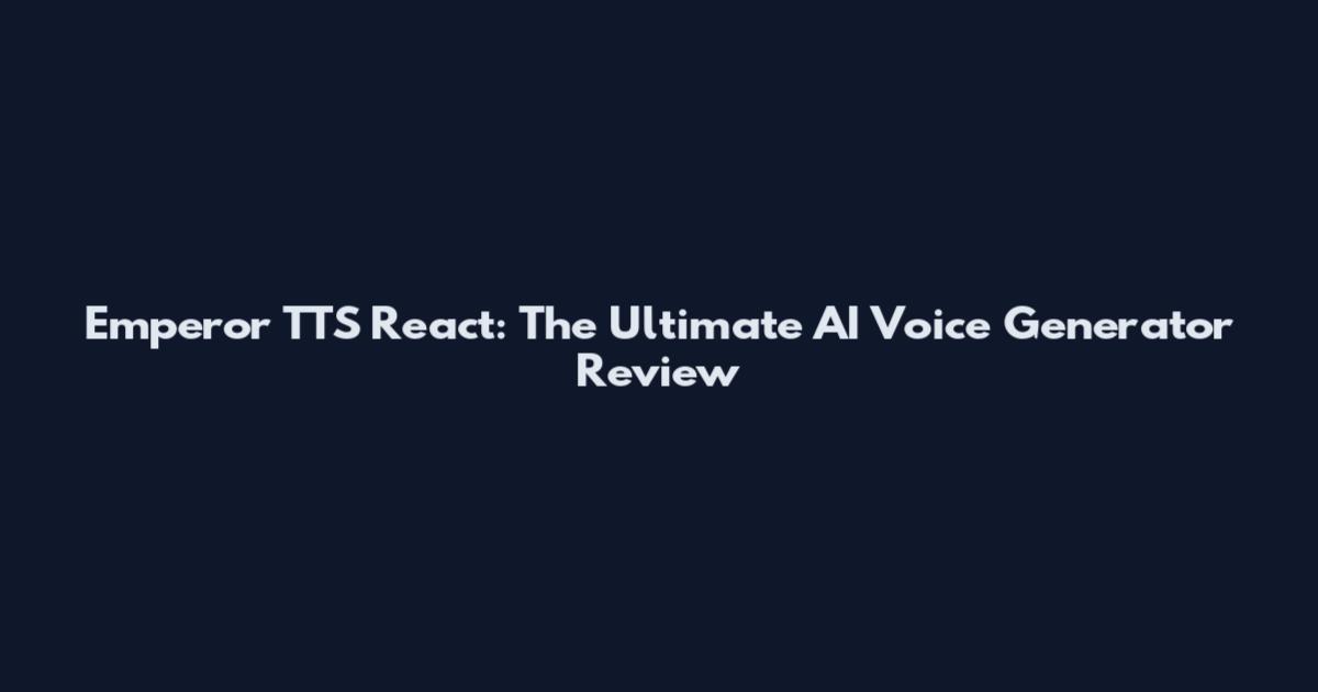 Emperor TTS React: The Ultimate AI Voice Generator Review