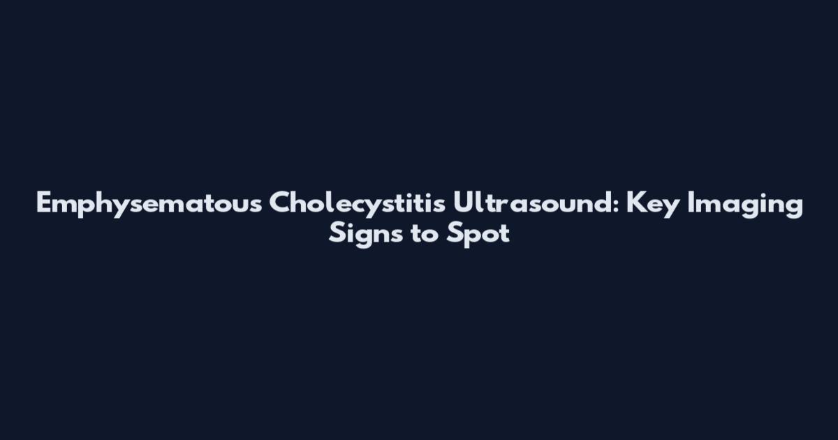 Emphysematous Cholecystitis Ultrasound: Key Imaging Signs to Spot