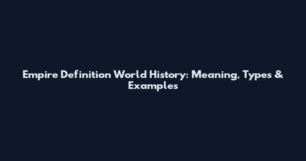 Empire Definition World History: Meaning, Types & Examples