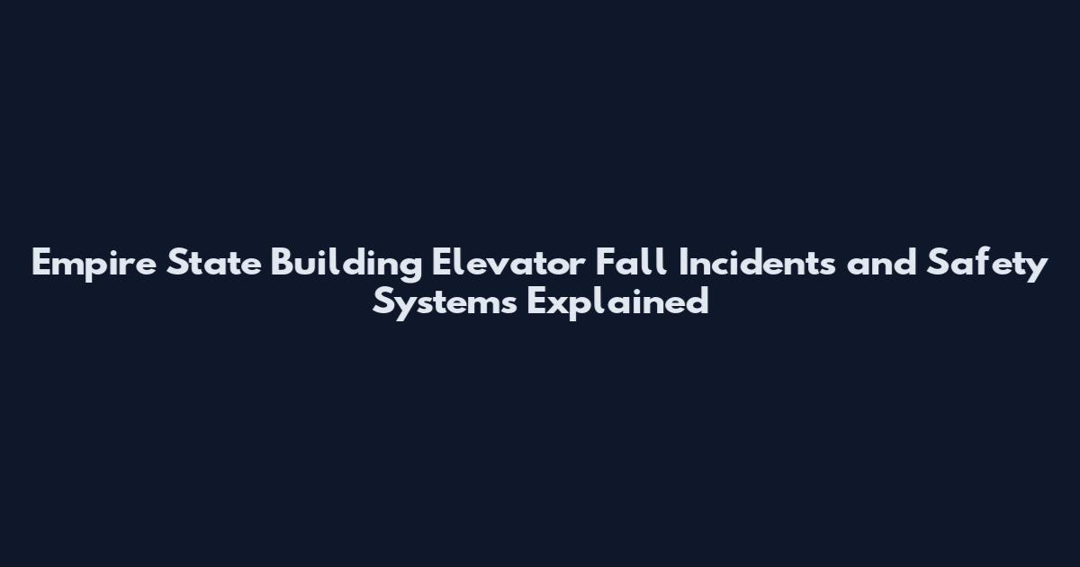 Empire State Building Elevator Fall Incidents and Safety Systems Explained