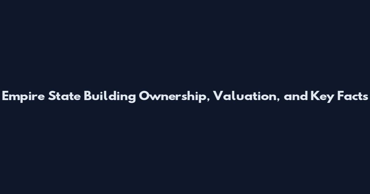 Empire State Building Ownership, Valuation, and Key Facts