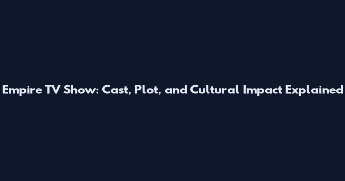 Empire TV Show: Cast, Plot, and Cultural Impact Explained