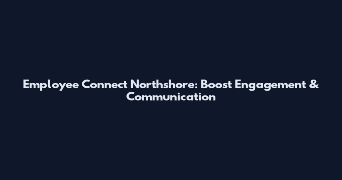 Employee Connect Northshore: Boost Engagement & Communication