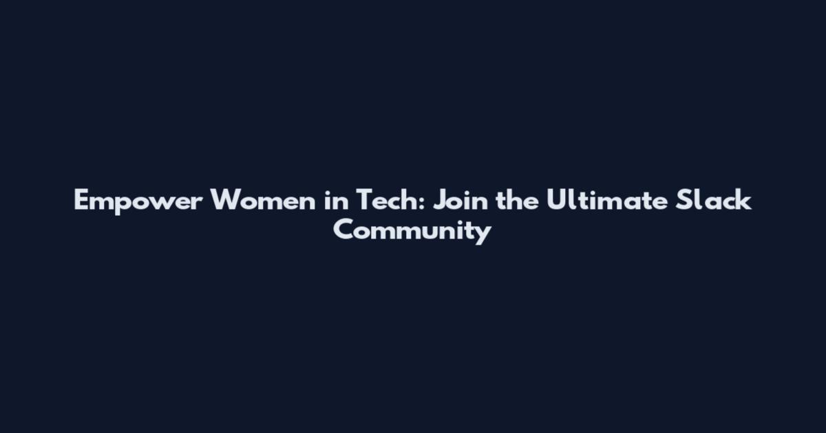 Empower Women in Tech: Join the Ultimate Slack Community