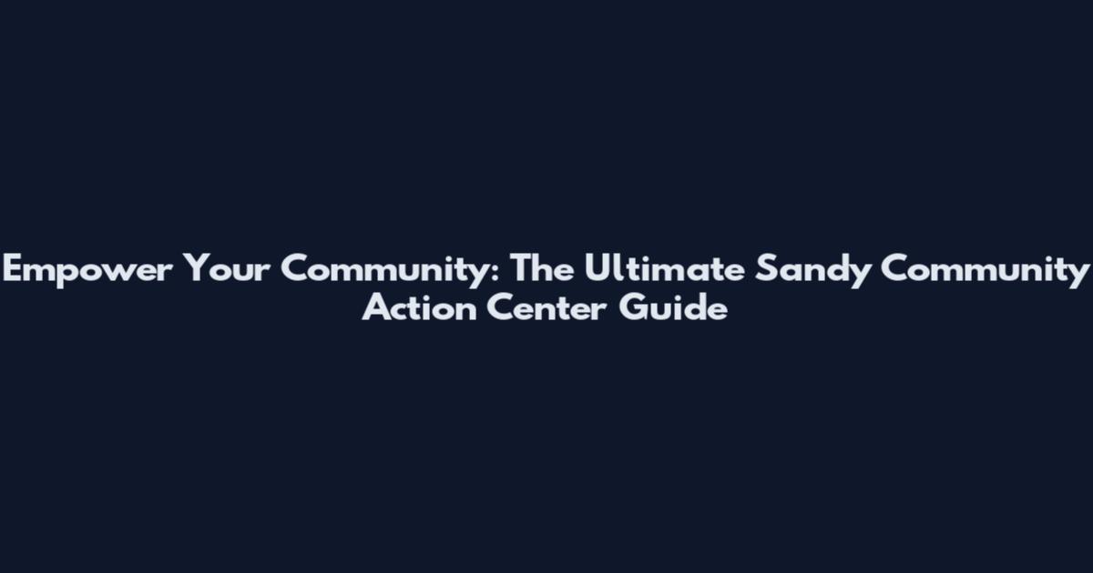 Empower Your Community: The Ultimate Sandy Community Action Center Guide