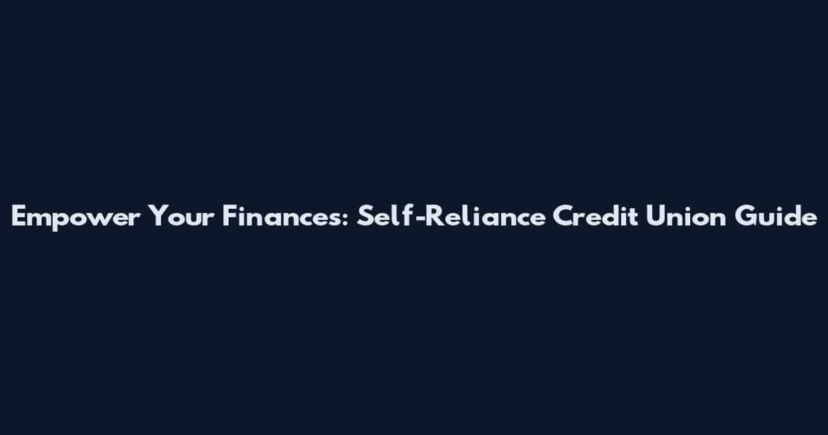 Empower Your Finances: Self-Reliance Credit Union Guide