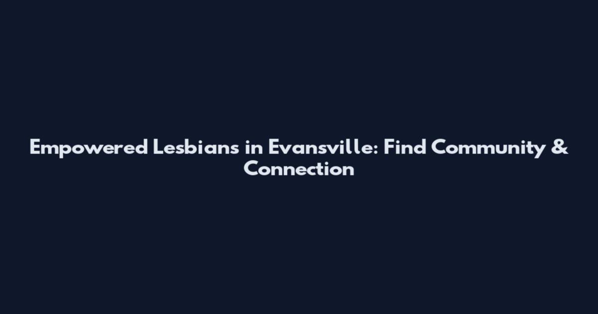 Empowered Lesbians in Evansville: Find Community & Connection